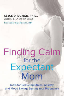 Finding Calm for the Expectant Mom -  Alice D. Domar,  Sheila Curry Oakes