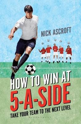 How to Win at 5-a-Side -  Ascroft Nick Ascroft