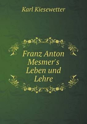 Franz Anton Mesmer's Leben und Lehre - Karl Kiesewetter