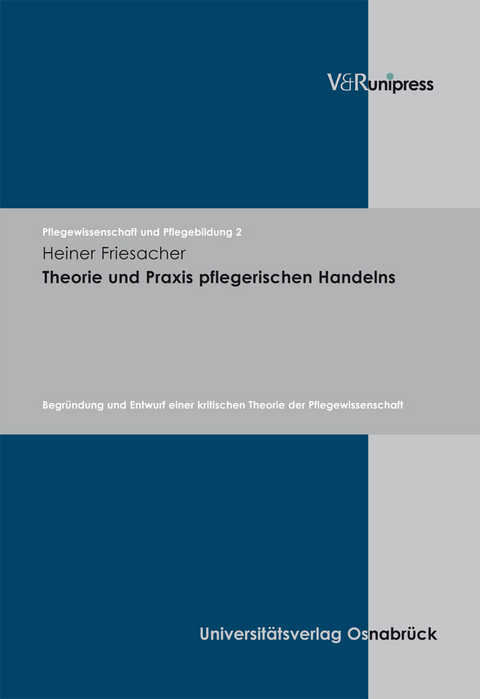 Theorie und Praxis pflegerischen Handelns - Heiner Friesacher