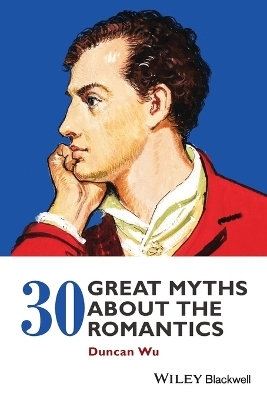 30 Great Myths about the Romantics - Duncan Wu