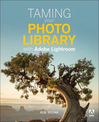 Taming your Photo Library with Adobe Lightroom -  Rob Sylvan