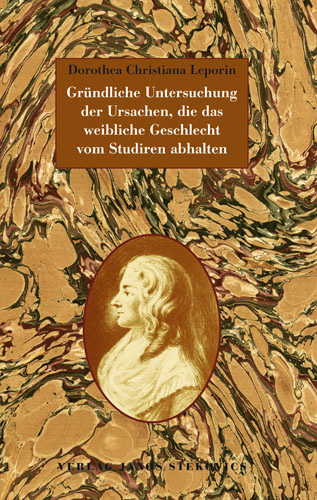 Gründliche Untersuchungen der Ursachen, die das weibliche Geschlecht vom Studiren abhalten - Dorothea Ch Leporin