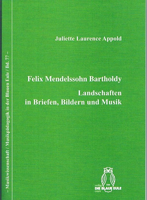 Felix Mendelssohn Bartholdy -  Landschaften in Briefen, Bildern und Musik - Juliette L Appold