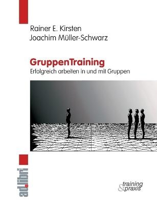 GruppenTraining. Erfolgreich arbeiten in und mit Gruppen - Rainer E. Kirsten, Joachim Müller-Schwarz