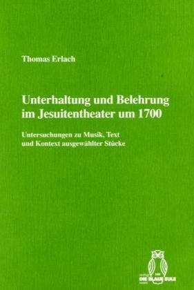 Unterhaltung und Belehrung im Jesuitentheater um 1700 - Thomas Erlach