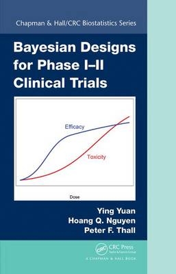 Bayesian Designs for Phase I-II Clinical Trials - Houston Hoang Q. (the University of Texas MD Anderson Cancer Center  USA) Nguyen, Houston Peter F. (M.D. Anderson Cancer Center  Texas  USA) Thall, USA) Yuan Ying (University of Texas