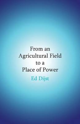 From an Agricultural Field to a Place of Power - Ed Dijst