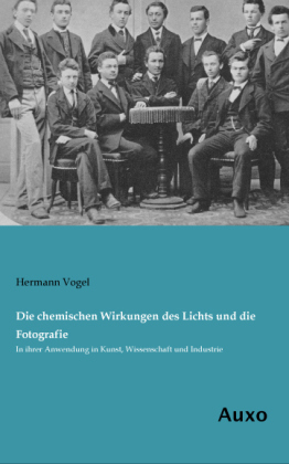 Die chemischen Wirkungen des Lichts und die Fotografie - Hermann Vogel