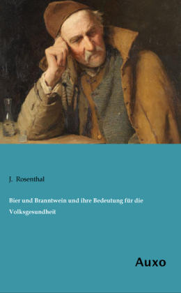Bier und Branntwein und ihre Bedeutung für die Volksgesundheit - J. Rosenthal