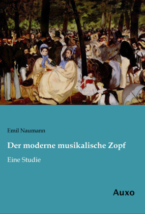 Der moderne musikalische Zopf - Emil Naumann