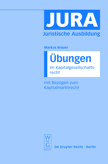 Übungen im Kapitalgesellschaftsrecht mit Bezügen zum Kapitalmarktrecht - Markus Brauer