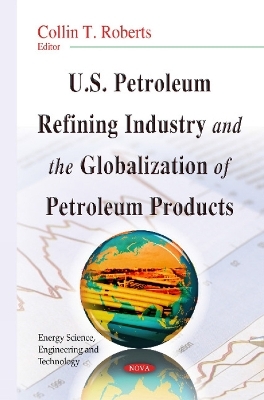 U.S. Petroleum Refining Industry & the Globalization of Petroleum Products - 