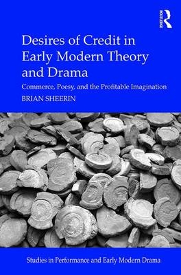 Desires of Credit in Early Modern Theory and Drama -  Brian Sheerin