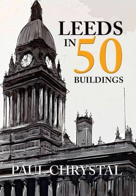 Leeds in 50 Buildings -  Paul Chrystal