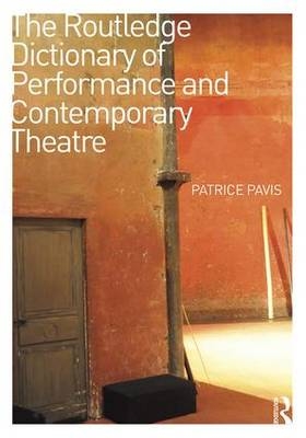 The Routledge Dictionary of Performance and Contemporary Theatre - France Patrice (University of Paris III; UK) Pavis University of Kent