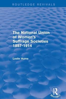 National Union of Women's Suffrage Societies 1897-1914 (Routledge Revivals) -  Leslie Hume