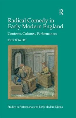 Radical Comedy in Early Modern England -  Rick Bowers