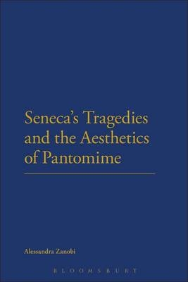 Seneca's Tragedies and the Aesthetics of Pantomime - Alessandra Zanobi