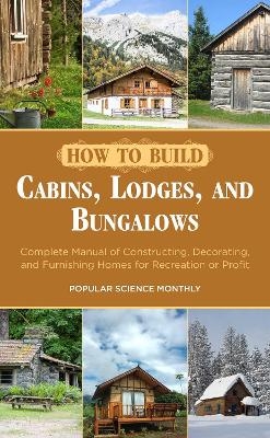 How to Build Cabins, Lodges, and Bungalows -  Popular Science Monthly
