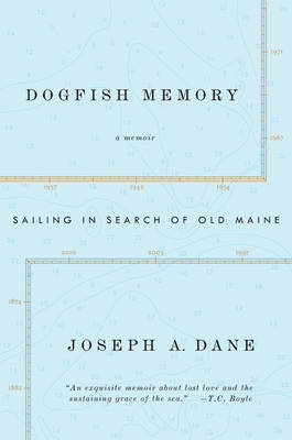 Dogfish Memory: Sailing in Search of Old Maine: A Memoir - Joseph A. Dane