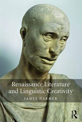 Renaissance Literature and Linguistic Creativity -  James Harmer