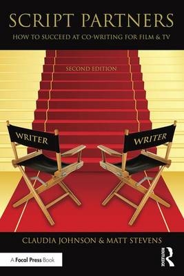 Script Partners: How to Succeed at Co-Writing for Film & TV -  Claudia Johnson,  Matt Stevens