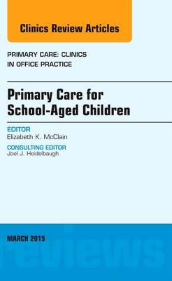 Primary Care for School-Aged Children, An Issue of Primary Care: Clinics in Office Practice - Elizabeth K. McClain