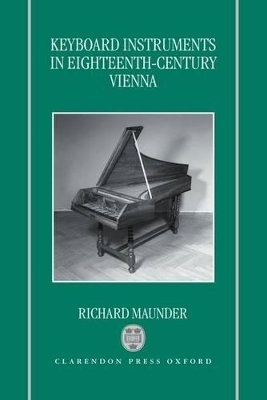 Keyboard Instruments in Eighteenth-Century Vienna - Richard Maunder