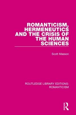 Romanticism, Hermeneutics and the Crisis of the Human Sciences -  Scott Masson