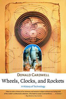 Wheels, Clocks & Rockets - A History of Technology - D Cardwell