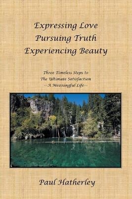 Expressing Love--Pursuing Truth--Experiencing Beauty - Dr Paul Hatherley