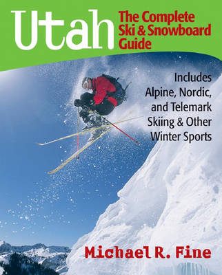 Utah: The Complete Ski and Snowboard Guide - Michael R. Fine