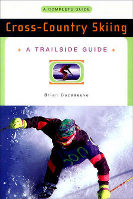 A Trailside Guide: Cross-Country Skiing - Brian Cazeneuve