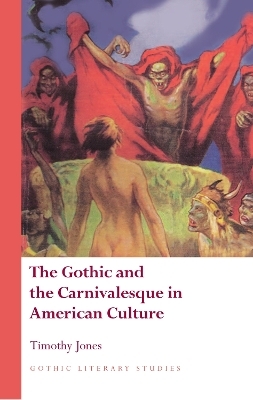 The Gothic and the Carnivalesque in American Culture - Timothy Jones