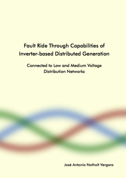 Fault Ride Through Capabilities of Inverter-based Distributed Generation Connected to Low and Medium Voltage Distribution Networks - Jose Antonio Notholt Vergara