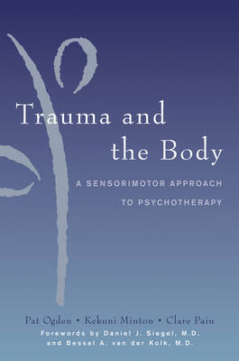 Trauma and the Body - Kekuni Minton, Pat Ogden, Clare Pain