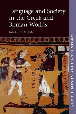 Language and Society in the Greek and Roman Worlds - James Clackson