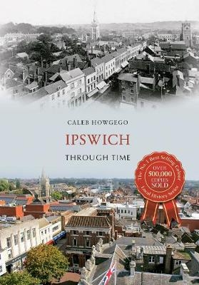 Ipswich Through Time - Caleb Howgego