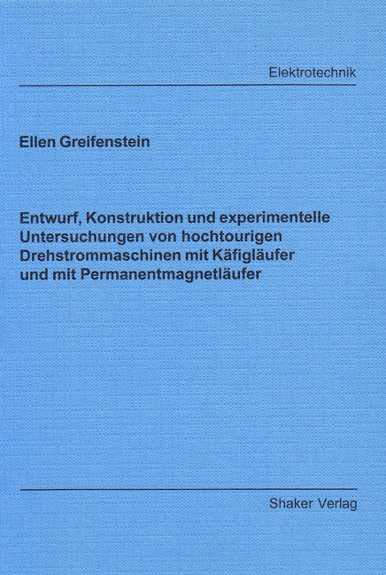 Entwurf, Konstruktion und experimentelle Untersuchungen von hochtourigen Drehstrommaschinen mit Käfigläufer und mit Permanentmagnetläufer - Ellen Greifenstein