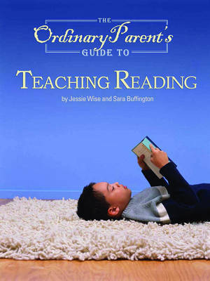 The Ordinary Parent's Guide to Teaching Reading - Jessie Wise, Sara Buffington