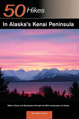 Explorer's Guide 50 Hikes in Alaska's Kenai Peninsula - Taz Tally