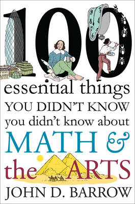 100 Essential Things You Didn't Know You Didn't Know about Math and the Arts - John D. Barrow