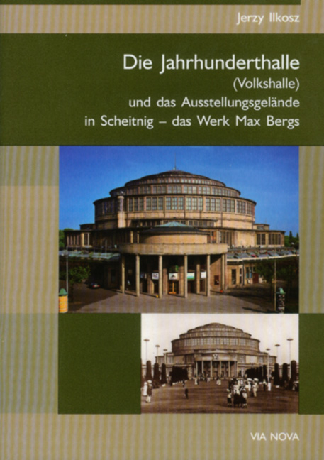 Die Jahrhunderthalle in Breslau und das Ausstellungsgelände in Scheitnig - das Werk Max Bergs - J Ilkosz