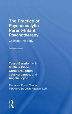 Practice of Psychoanalytic Parent-Infant Psychotherapy -  Tessa Baradon,  Michela Biseo,  Carol Broughton,  Jessica James,  Angela Joyce