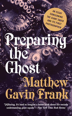 Preparing the Ghost - Matthew Gavin Frank