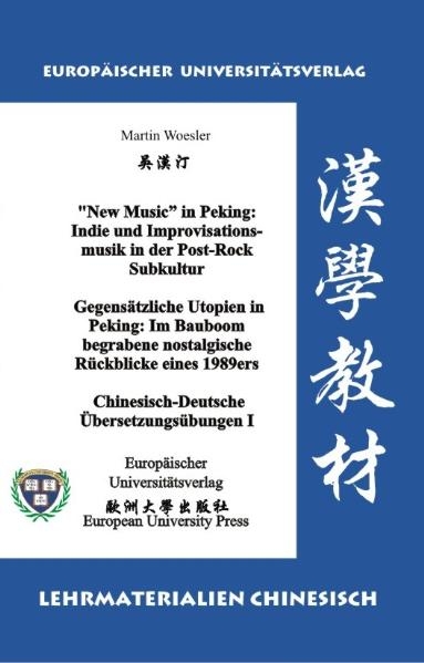 “New Music” in Peking: Indie und Improvisationsmusik in der Post-Rock Subkultur /Gegensätzliche Utopien in Peking: Im Bauboom begrabene nostalgische Rückblicke eines 1989ers - Martin Woesler