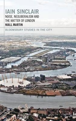 Iain Sinclair: Noise, Neoliberalism and the Matter of London - Dr Niall Martin