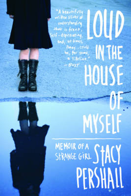 Loud in the House of Myself - Stacy Pershall