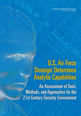 U.S. Air Force Strategic Deterrence Analytic Capabilities -  Committee on U.S. Air Force Strategic Deterrence Military Capabilities in the 21st Century Security Environment,  Air Force Studies Board,  Division on Engineering and Physical Sciences,  National Research Council